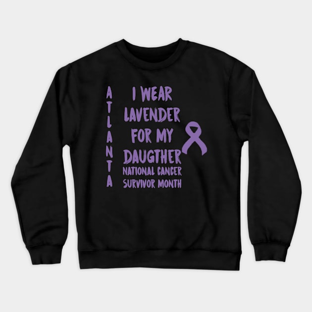 I Wear Lavender For My Daugther National Cancer Survivor Month June Atlanta Crewneck Sweatshirt by gdimido